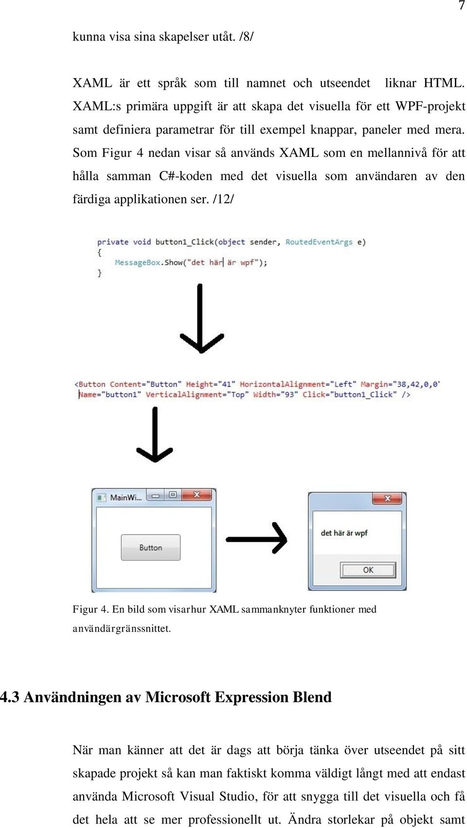 Som Figur 4 nedan visar så används XAML som en mellannivå för att hålla samman C#-koden med det visuella som användaren av den färdiga applikationen ser. /12/ Figur 4.