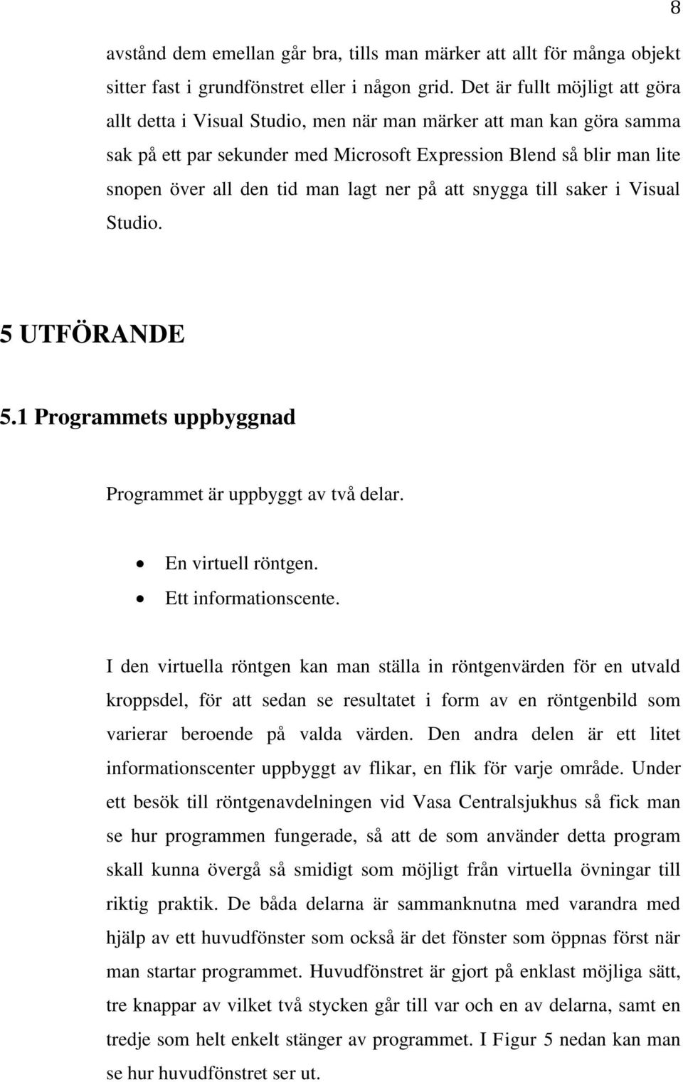 lagt ner på att snygga till saker i Visual Studio. 5 UTFÖRANDE 5.1 Programmets uppbyggnad Programmet är uppbyggt av två delar. En virtuell röntgen. Ett informationscente.