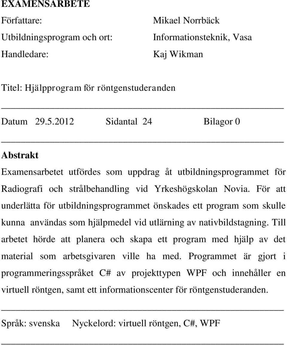 För att underlätta för utbildningsprogrammet önskades ett program som skulle kunna användas som hjälpmedel vid utlärning av nativbildstagning.