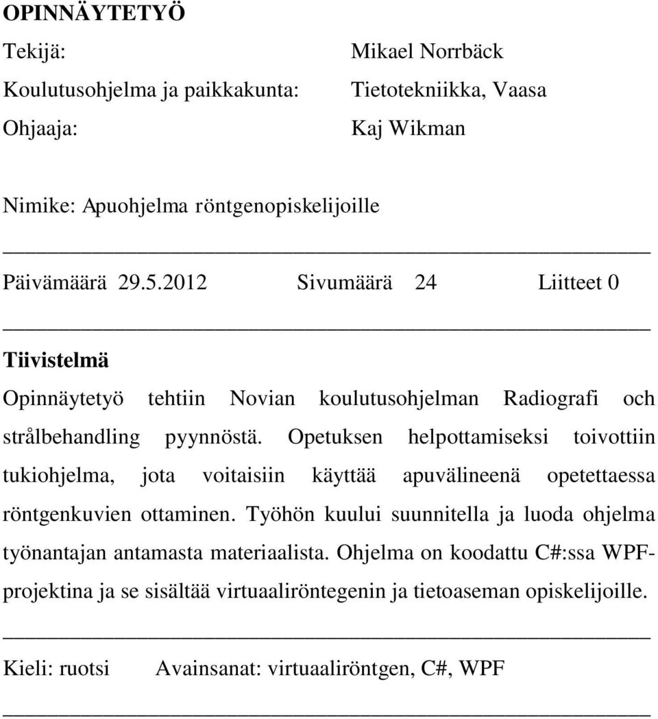 Opetuksen helpottamiseksi toivottiin tukiohjelma, jota voitaisiin käyttää apuvälineenä opetettaessa röntgenkuvien ottaminen.