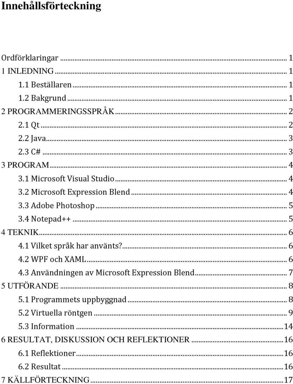 1 Vilket språk har använts?... 6 4.2 WPF och XAML... 6 4.3 Användningen av Microsoft Expression Blend... 7 5 UTFÖRANDE... 8 5.1 Programmets uppbyggnad... 8 5.2 Virtuella röntgen.