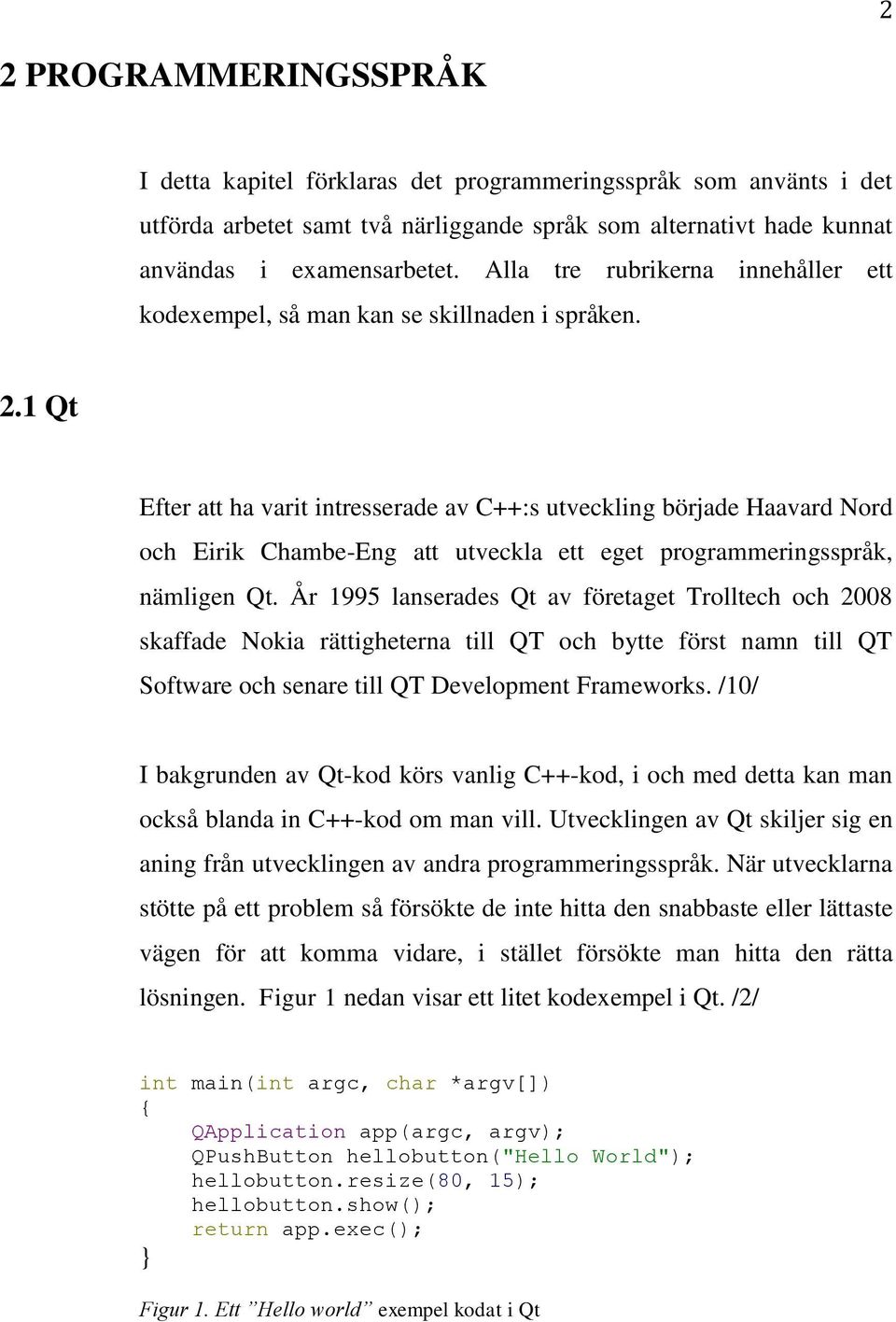 1 Qt Efter att ha varit intresserade av C++:s utveckling började Haavard Nord och Eirik Chambe-Eng att utveckla ett eget programmeringsspråk, nämligen Qt.