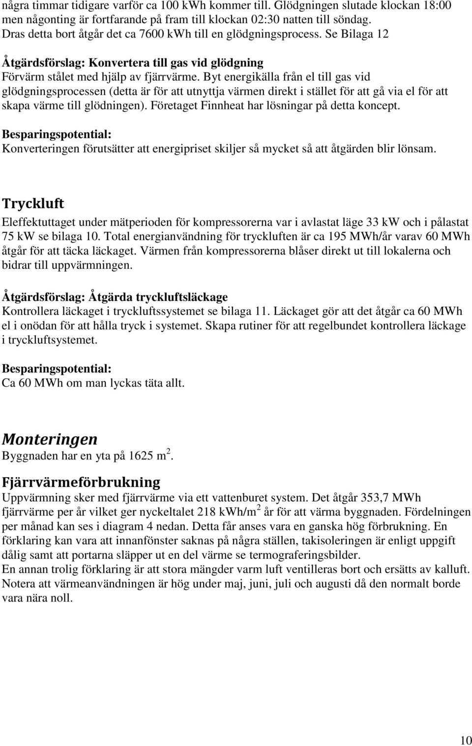 Byt energikälla från el till gas vid glödgningsprocessen (detta är för att utnyttja värmen direkt i stället för att gå via el för att skapa värme till glödningen).