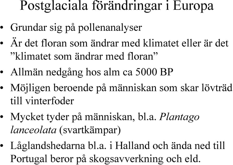 beroende på människan som skar lövträd till vinterfoder Mycket tyder på människan, bl.a. Plantago lanceolata (svartkämpar) Låglandshedarna bl.