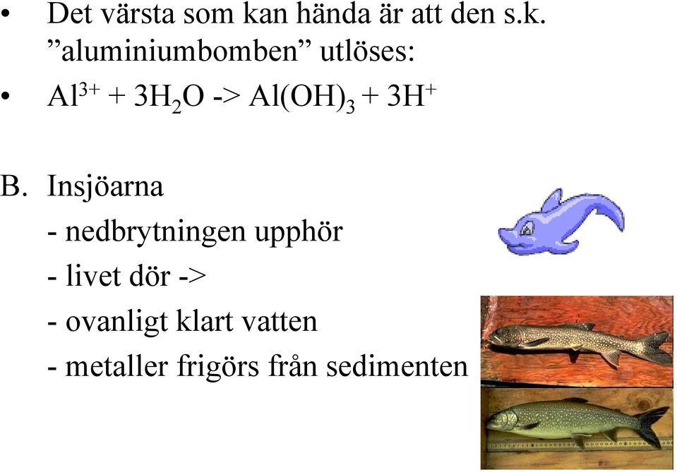 aluminiumbomben utlöses: Al 3+ + 3H 2 O -> Al(OH) 3