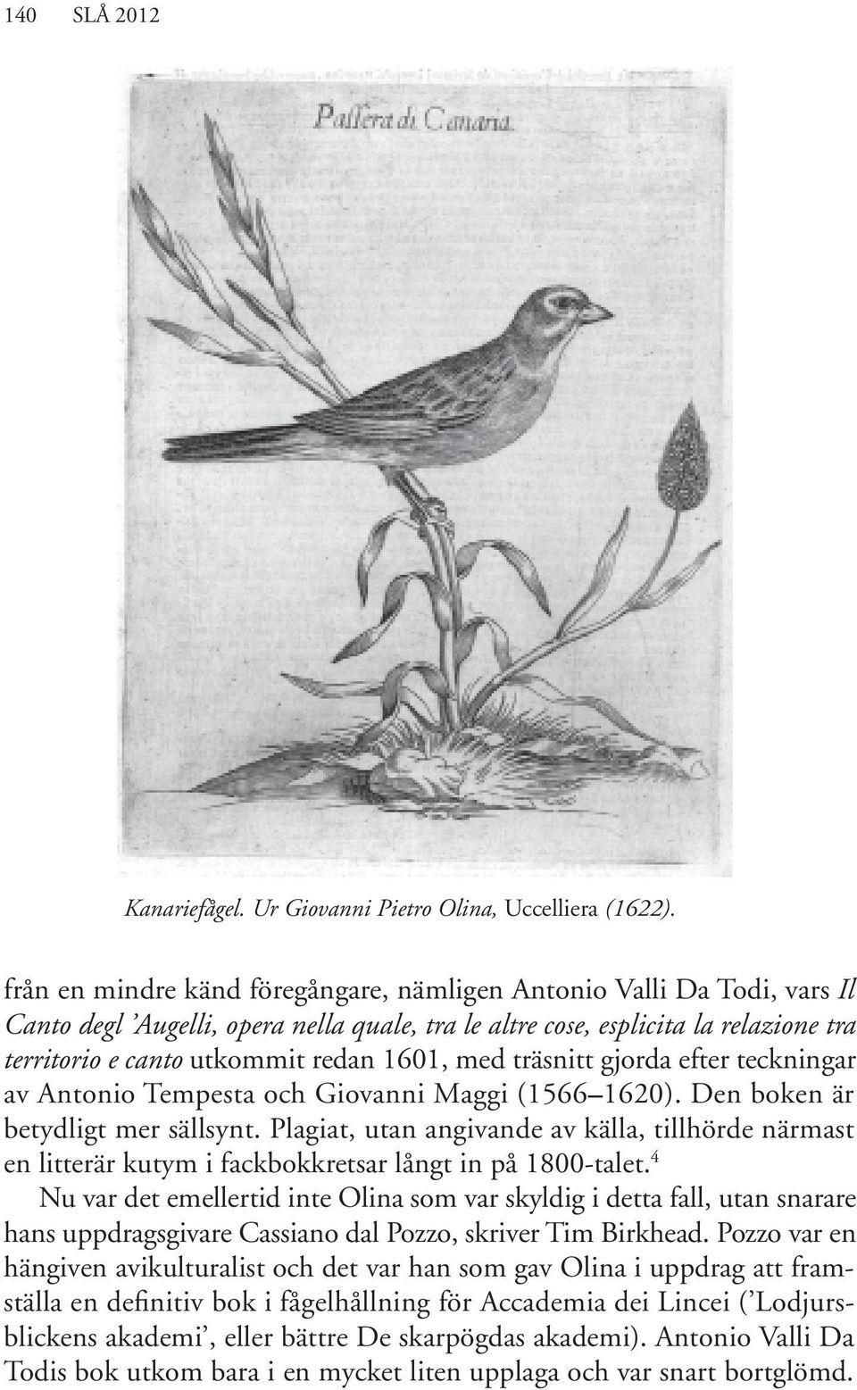 med träsnitt gjorda efter teckningar av Antonio Tempesta och Giovanni Maggi (1566 1620). Den boken är betydligt mer sällsynt.