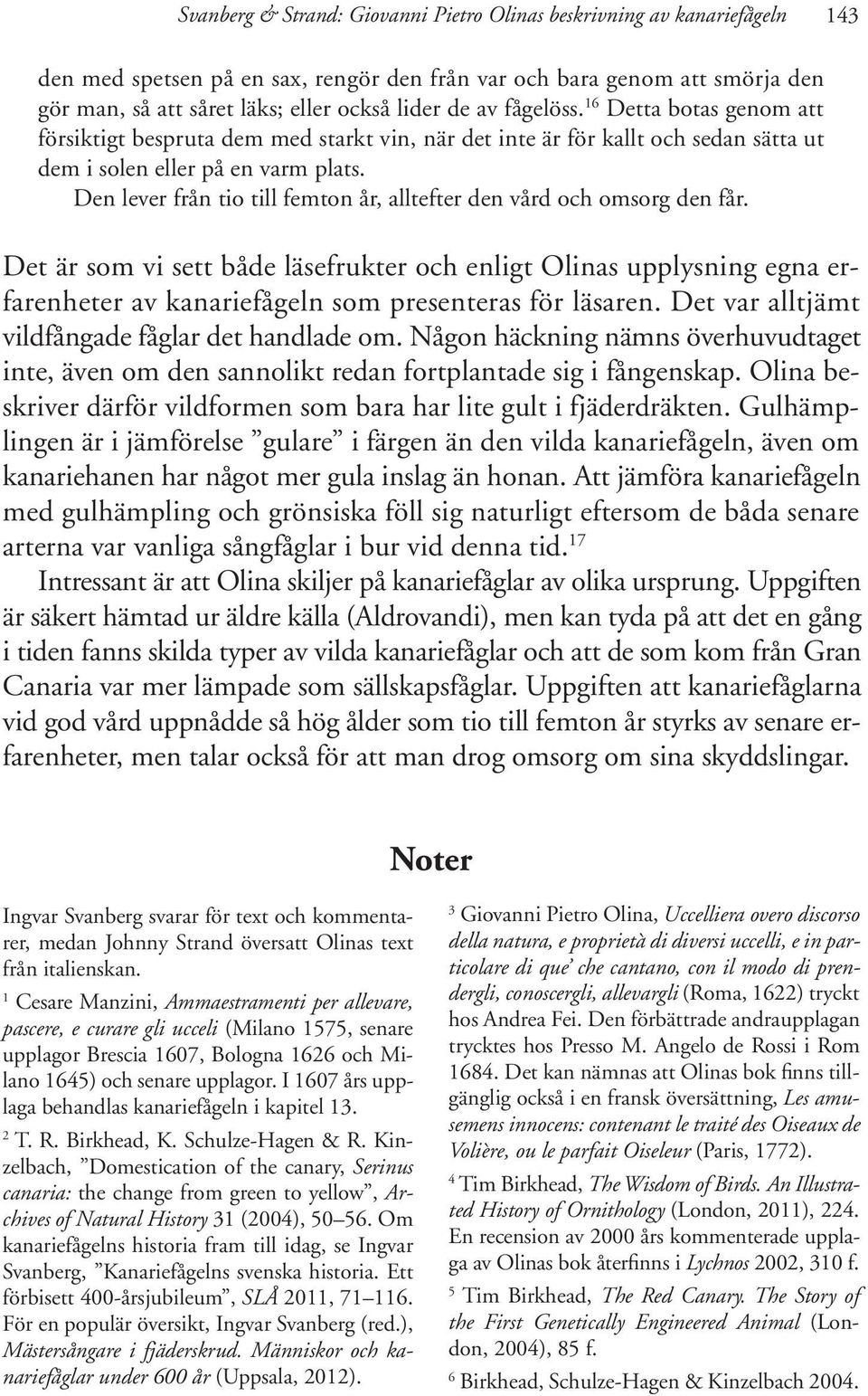 Den lever från tio till femton år, alltefter den vård och omsorg den får.