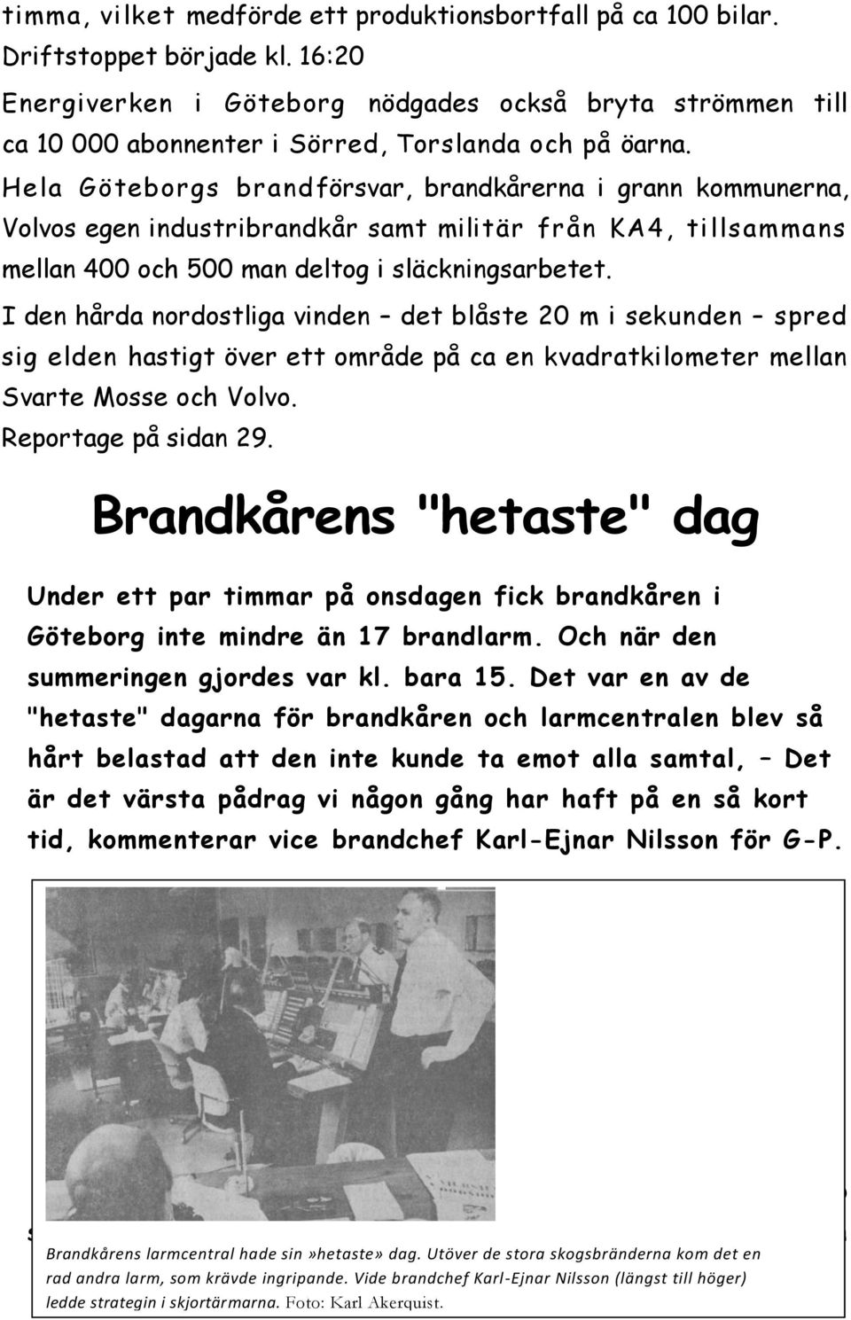 Hela Göteborgs brandförsvar, brandkårerna i grann kommunerna, Volvos egen industribrandkår samt militär från KA4, tillsammans mellan 400 och 500 man deltog i släckningsarbetet.