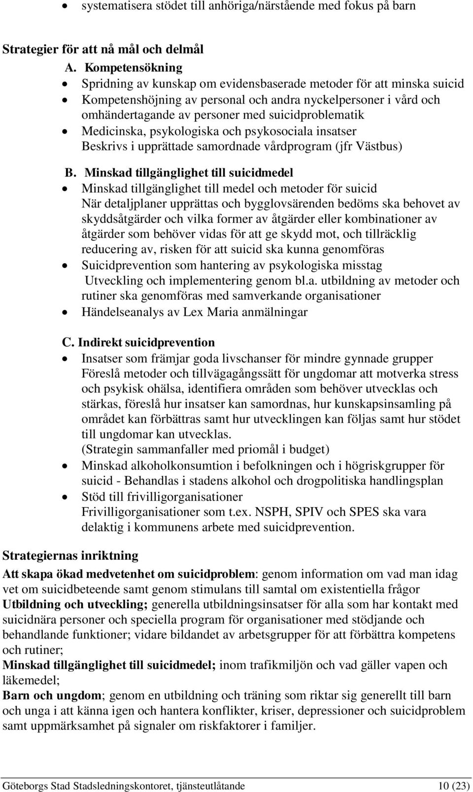 suicidproblematik Medicinska, psykologiska och psykosociala insatser Beskrivs i upprättade samordnade vårdprogram (jfr Västbus) B.