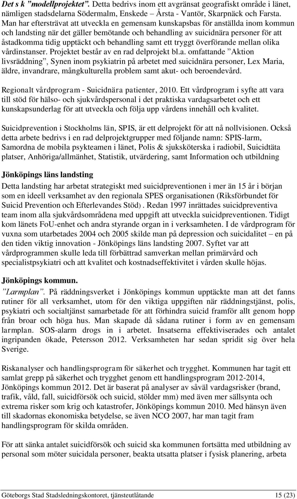 behandling samt ett tryggt överförande mellan olika vårdinstanser. Projektet består av en rad delprojekt bl.a. omfattande Aktion livsräddning, Synen inom psykiatrin på arbetet med suicidnära personer, Lex Maria, äldre, invandrare, mångkulturella problem samt akut- och beroendevård.