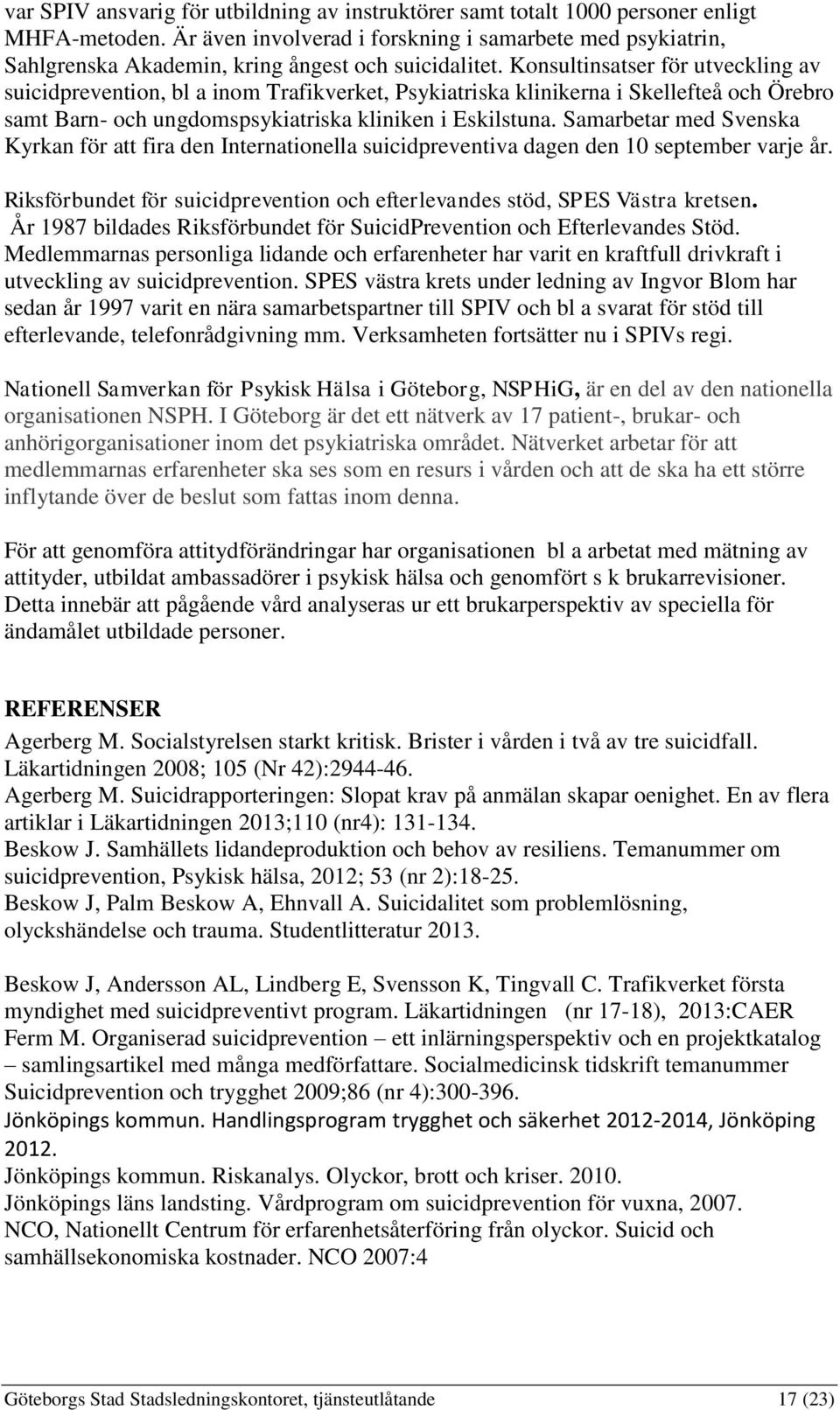 Konsultinsatser för utveckling av suicidprevention, bl a inom Trafikverket, Psykiatriska klinikerna i Skellefteå och Örebro samt Barn- och ungdomspsykiatriska kliniken i Eskilstuna.