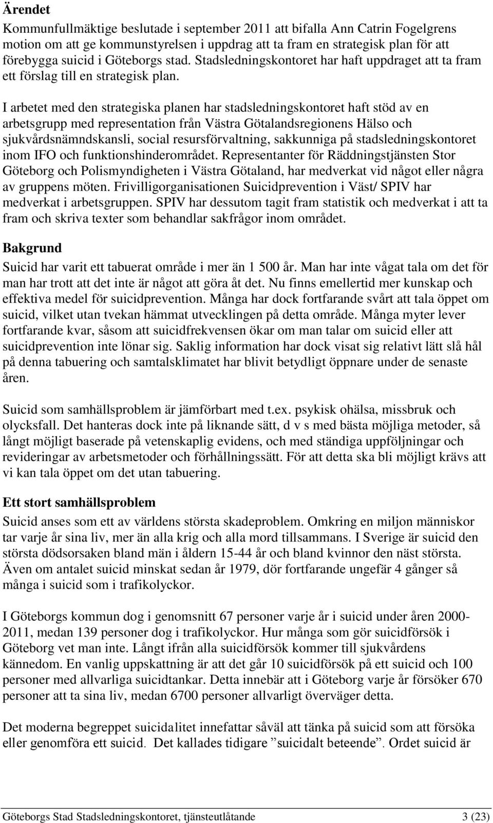 I arbetet med den strategiska planen har stadsledningskontoret haft stöd av en arbetsgrupp med representation från Västra Götalandsregionens Hälso och sjukvårdsnämndskansli, social resursförvaltning,