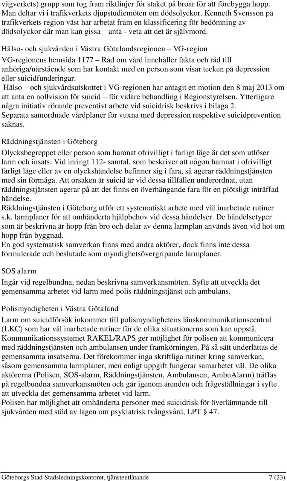 Hälso- och sjukvården i Västra Götalandsregionen VG-region VG-regionens hemsida 1177 Råd om vård innehåller fakta och råd till anhöriga/närstående som har kontakt med en person som visar tecken på