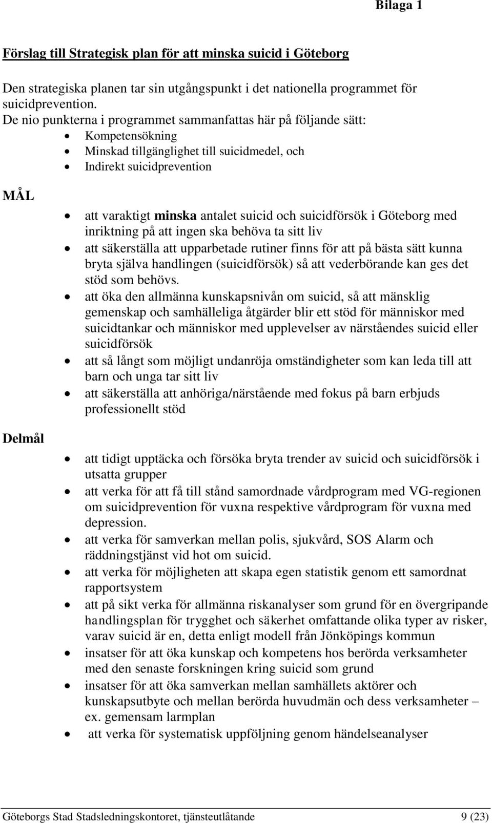 och suicidförsök i Göteborg med inriktning på att ingen ska behöva ta sitt liv att säkerställa att upparbetade rutiner finns för att på bästa sätt kunna bryta själva handlingen (suicidförsök) så att