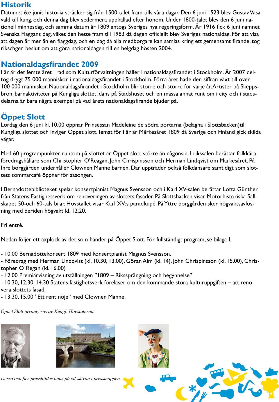 År 1916 fick 6 juni namnet Svenska Flaggans dag, vilket den hette fram till 1983 då dagen officiellt blev Sveriges nationaldag.