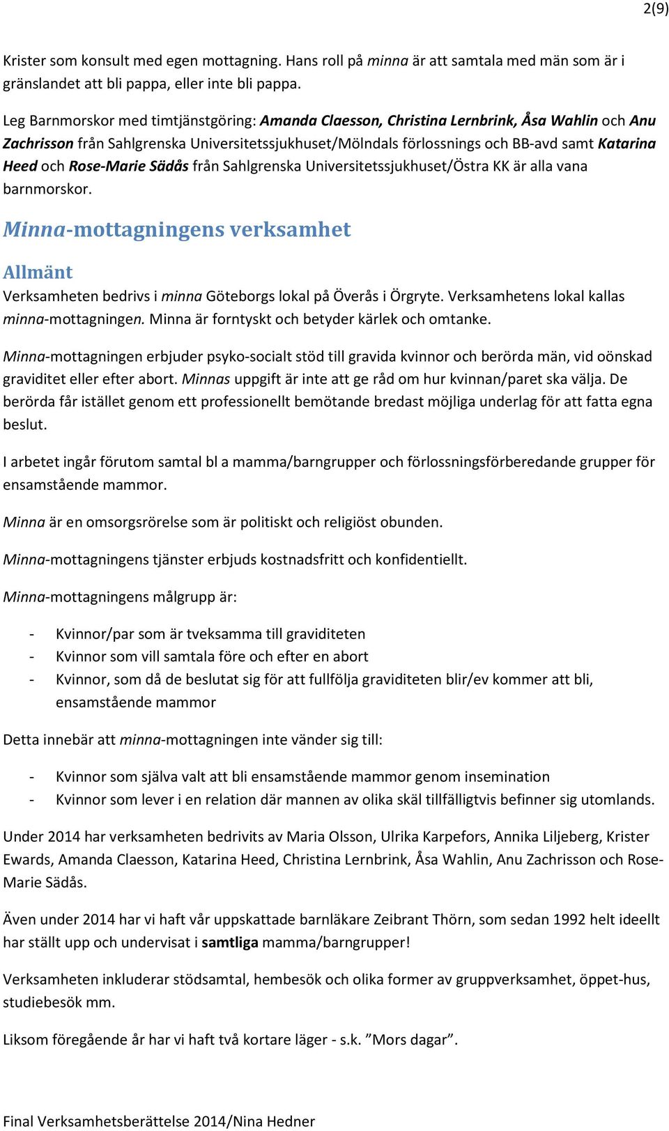 Rose-Marie Sädås från Sahlgrenska Universitetssjukhuset/Östra KK är alla vana barnmorskor. Minna-mottagningens verksamhet Allmänt Verksamheten bedrivs i minna Göteborgs lokal på Överås i Örgryte.