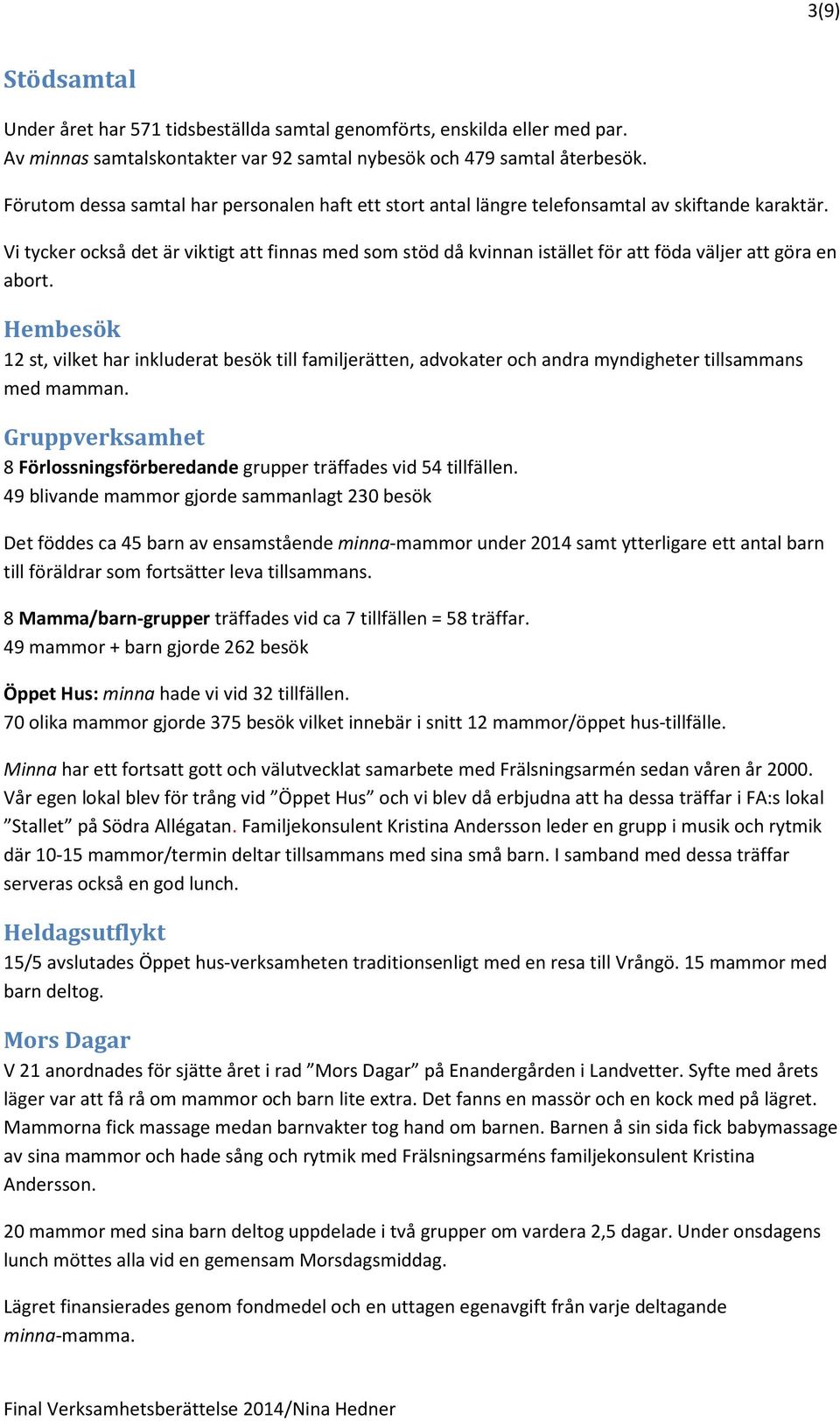 Vi tycker också det är viktigt att finnas med som stöd då kvinnan istället för att föda väljer att göra en abort.