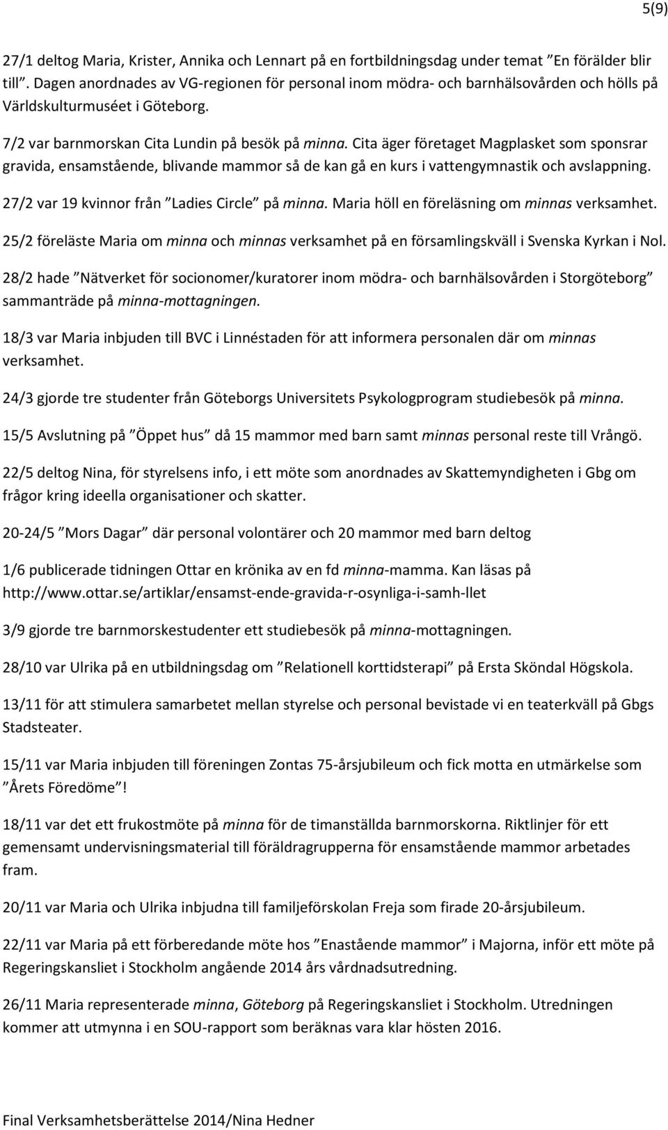 Cita äger företaget Magplasket som sponsrar gravida, ensamstående, blivande mammor så de kan gå en kurs i vattengymnastik och avslappning. 27/2 var 19 kvinnor från Ladies Circle på minna.