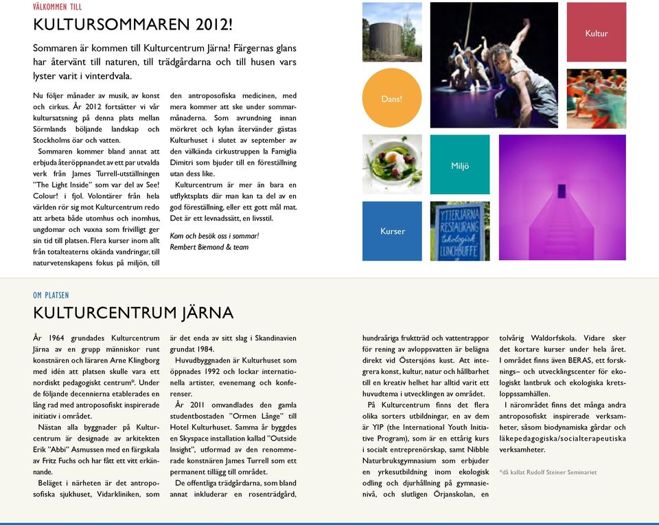 Sommaren kommer bland annat att erbjuda återöppnandet av ett par utvalda verk från James Turrell-utställningen The Light Inside som var del av See! Colour! i fjol.