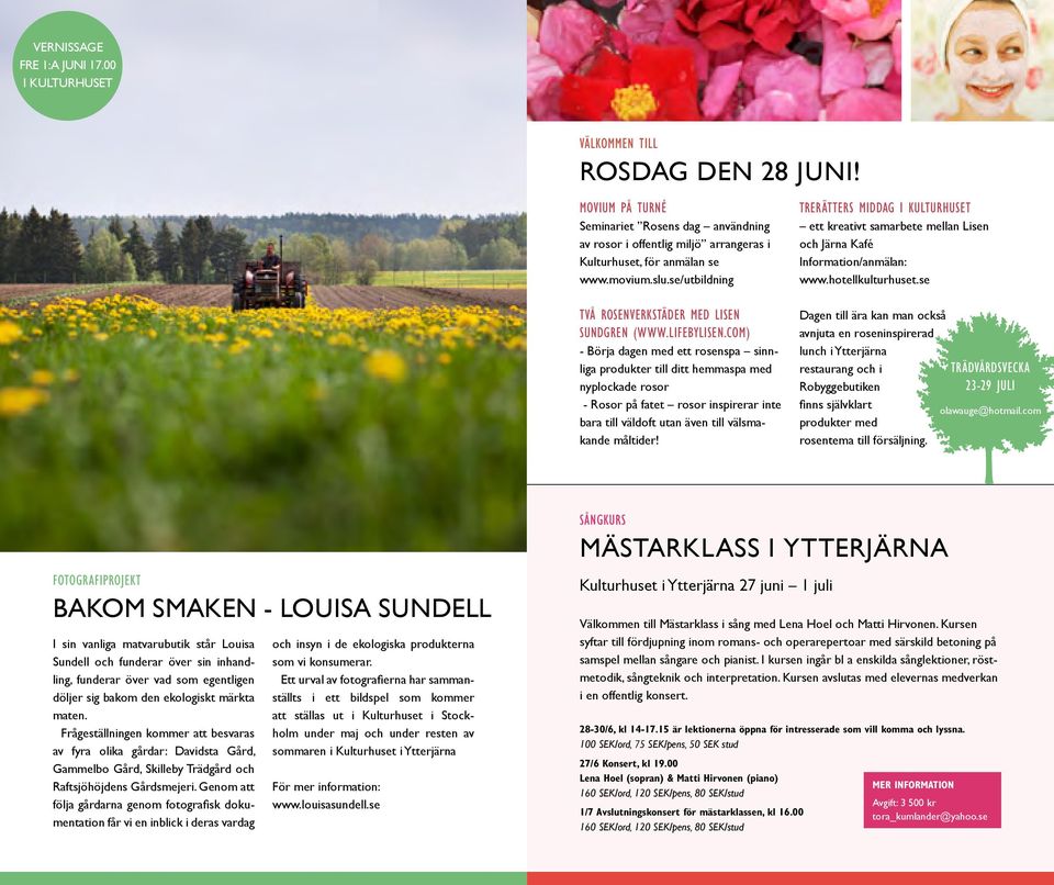 COM) - Börja dagen med ett rosenspa sinnliga produkter till ditt hemmaspa med nyplockade rosor - Rosor på fatet rosor inspirerar inte bara till väldoft utan även till välsmakande måltider!