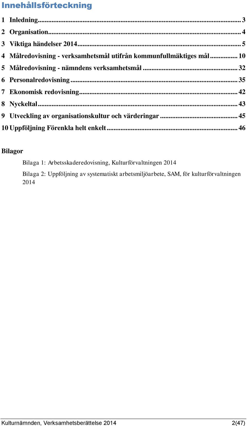 .. 35 7 Ekonomisk redovisning... 42 8 Nyckeltal... 43 9 Utveckling av organisationskultur och värderingar... 45 10 Uppföljning Förenkla helt enkelt.