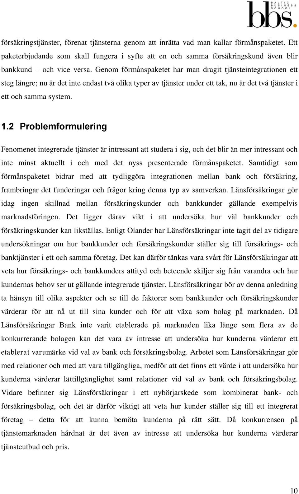 Genom förmånspaketet har man dragit tjänsteintegrationen ett steg längre; nu är det inte endast två olika typer av tjänster under ett tak, nu är det två tjänster i ett och samma system. 1.