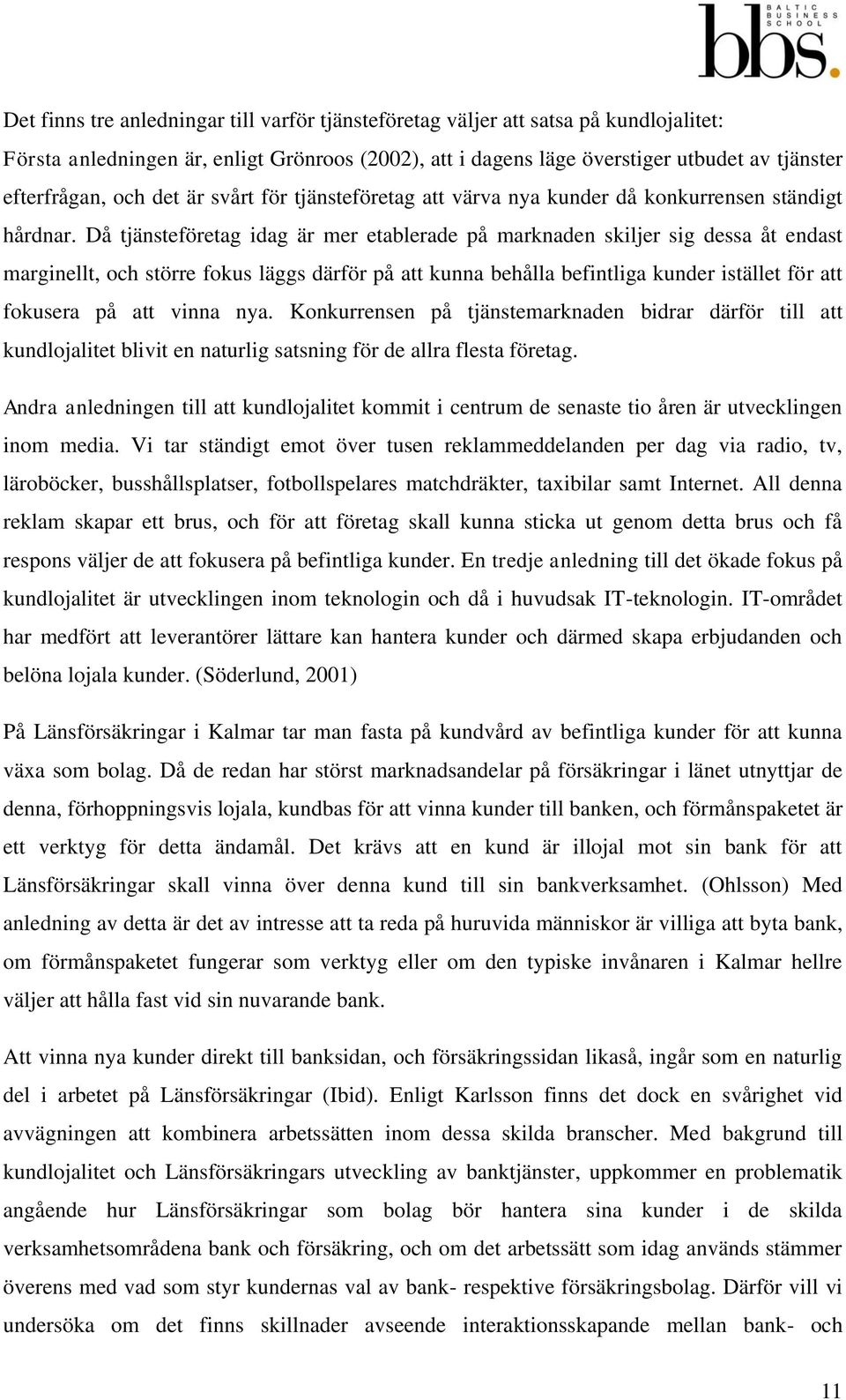 Då tjänsteföretag idag är mer etablerade på marknaden skiljer sig dessa åt endast marginellt, och större fokus läggs därför på att kunna behålla befintliga kunder istället för att fokusera på att