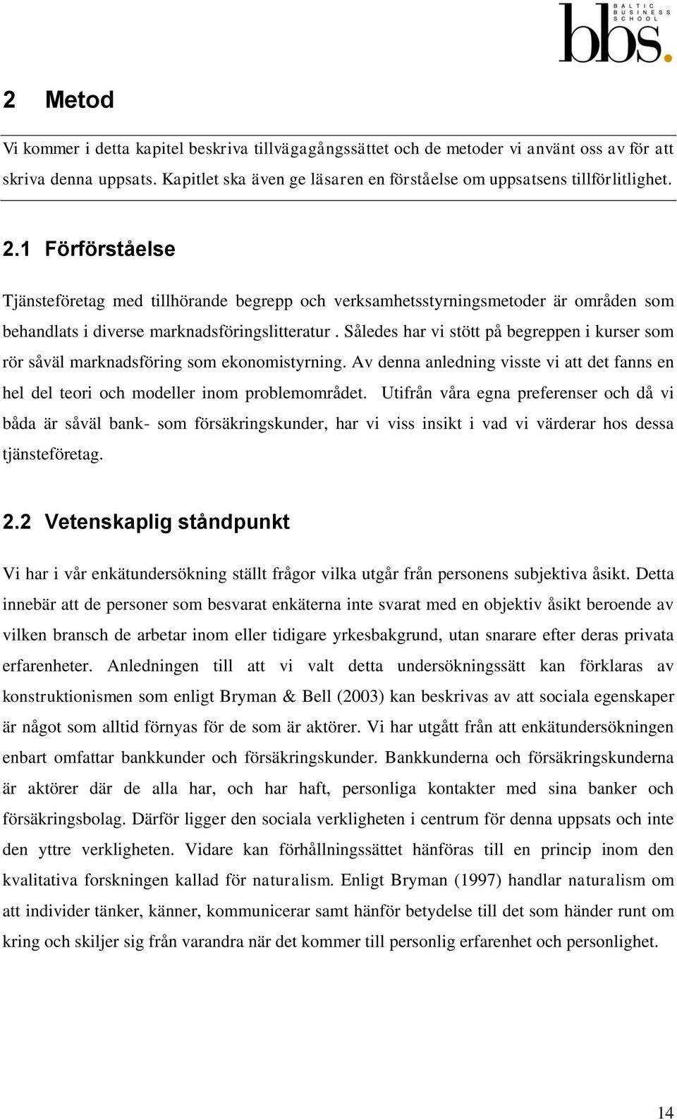 Således har vi stött på begreppen i kurser som rör såväl marknadsföring som ekonomistyrning. Av denna anledning visste vi att det fanns en hel del teori och modeller inom problemområdet.