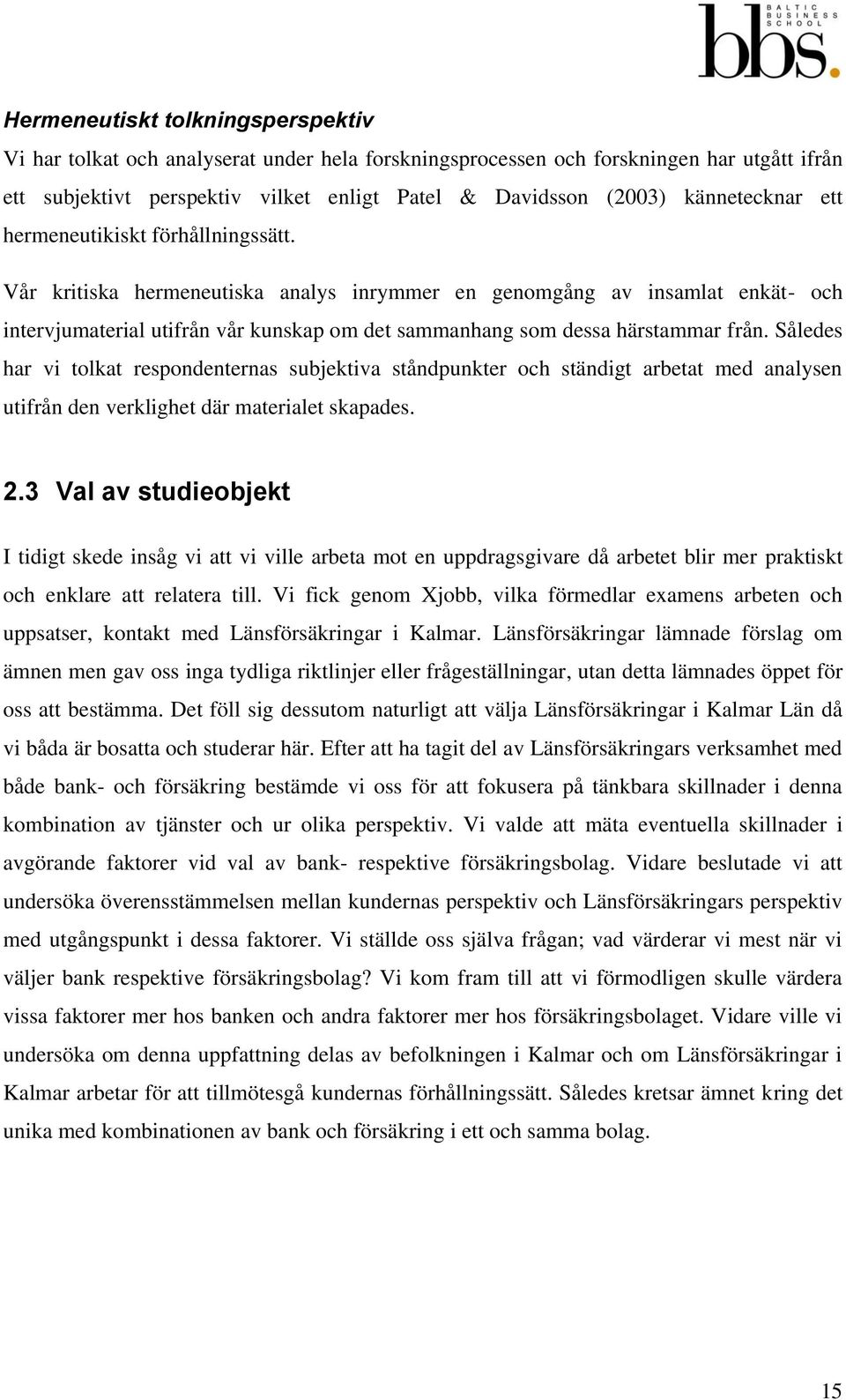 Vår kritiska hermeneutiska analys inrymmer en genomgång av insamlat enkät- och intervjumaterial utifrån vår kunskap om det sammanhang som dessa härstammar från.