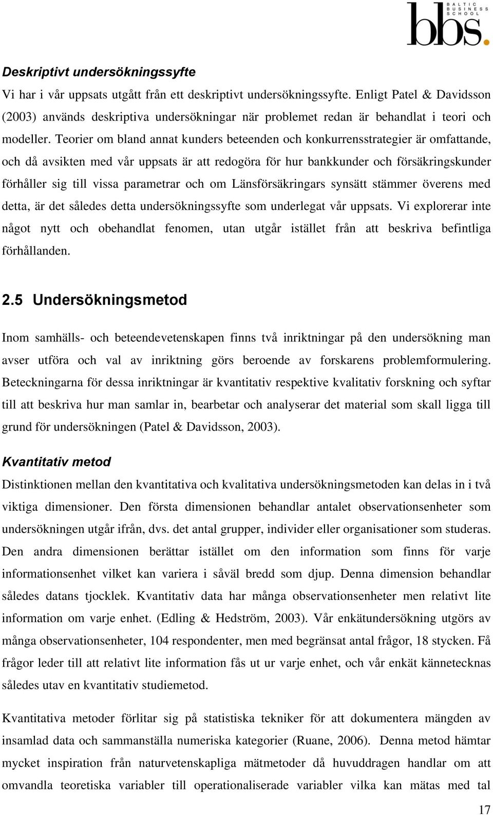 Teorier om bland annat kunders beteenden och konkurrensstrategier är omfattande, och då avsikten med vår uppsats är att redogöra för hur bankkunder och försäkringskunder förhåller sig till vissa