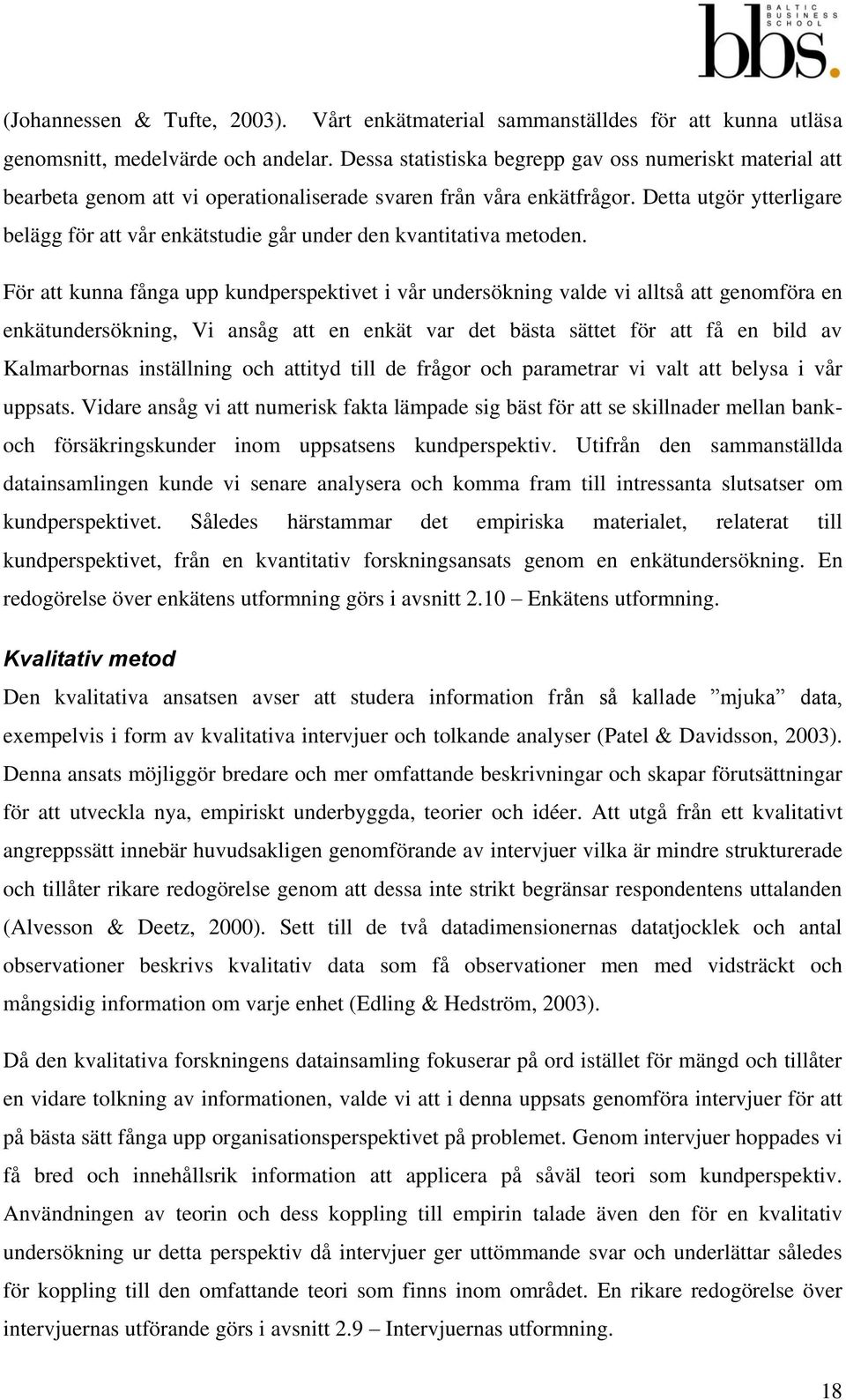 Detta utgör ytterligare belägg för att vår enkätstudie går under den kvantitativa metoden.