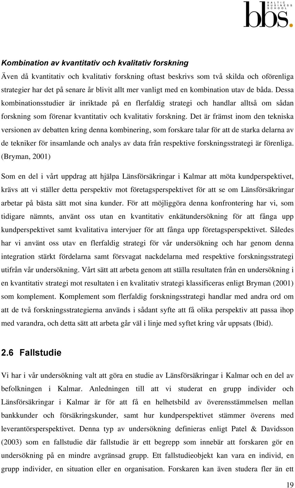 Det är främst inom den tekniska versionen av debatten kring denna kombinering, som forskare talar för att de starka delarna av de tekniker för insamlande och analys av data från respektive