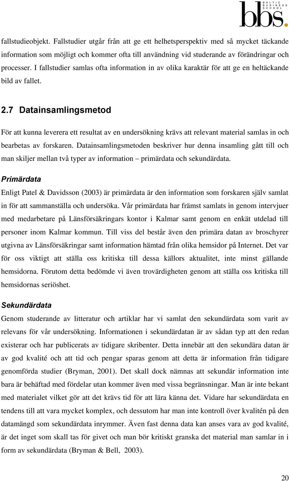 7 Datainsamlingsmetod För att kunna leverera ett resultat av en undersökning krävs att relevant material samlas in och bearbetas av forskaren.