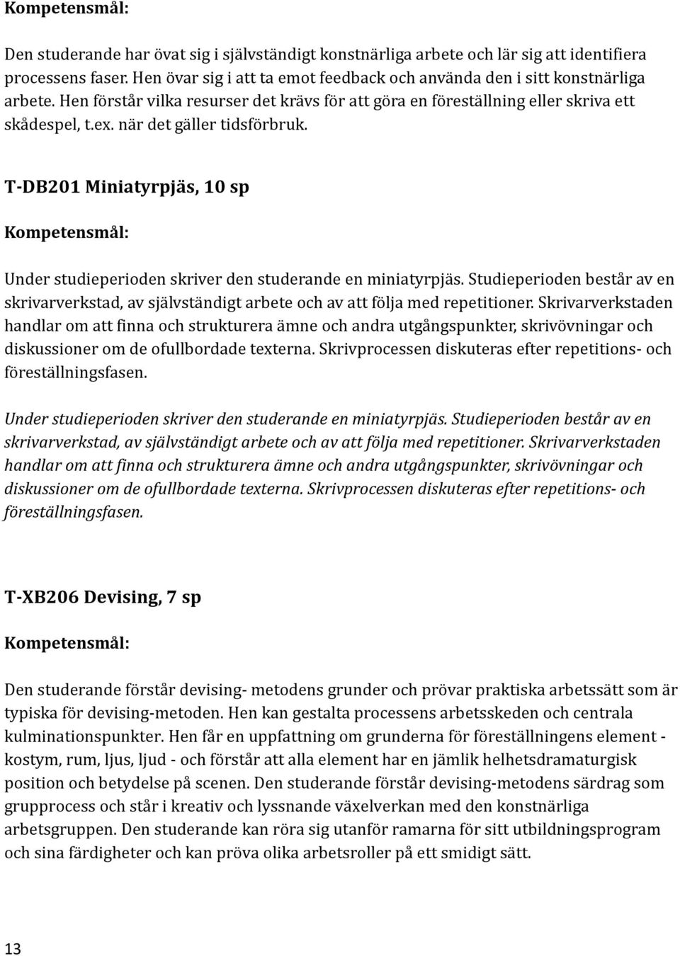 T-DB201 Miniatyrpjäs, 10 sp Under studieperioden skriver den studerande en miniatyrpjäs. Studieperioden består av en skrivarverkstad, av självständigt arbete och av att följa med repetitioner.