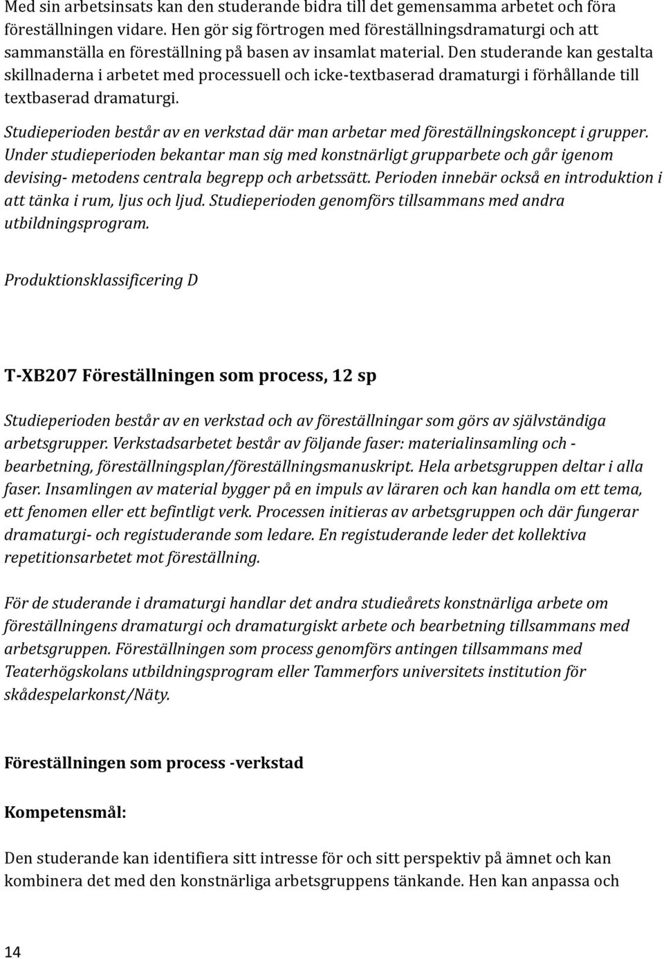 Den studerande kan gestalta skillnaderna i arbetet med processuell och icke-textbaserad dramaturgi i förhållande till textbaserad dramaturgi.