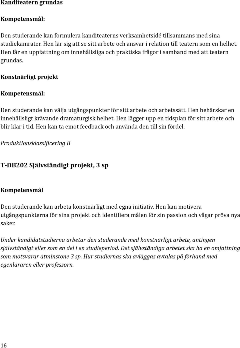 Hen behärskar en innehållsligt krävande dramaturgisk helhet. Hen lägger upp en tidsplan för sitt arbete och blir klar i tid. Hen kan ta emot feedback och använda den till sin fördel.