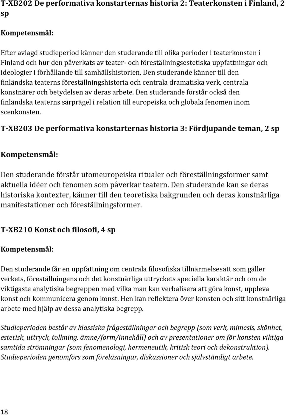 Den studerande känner till den finländska teaterns föreställningshistoria och centrala dramatiska verk, centrala konstnärer och betydelsen av deras arbete.