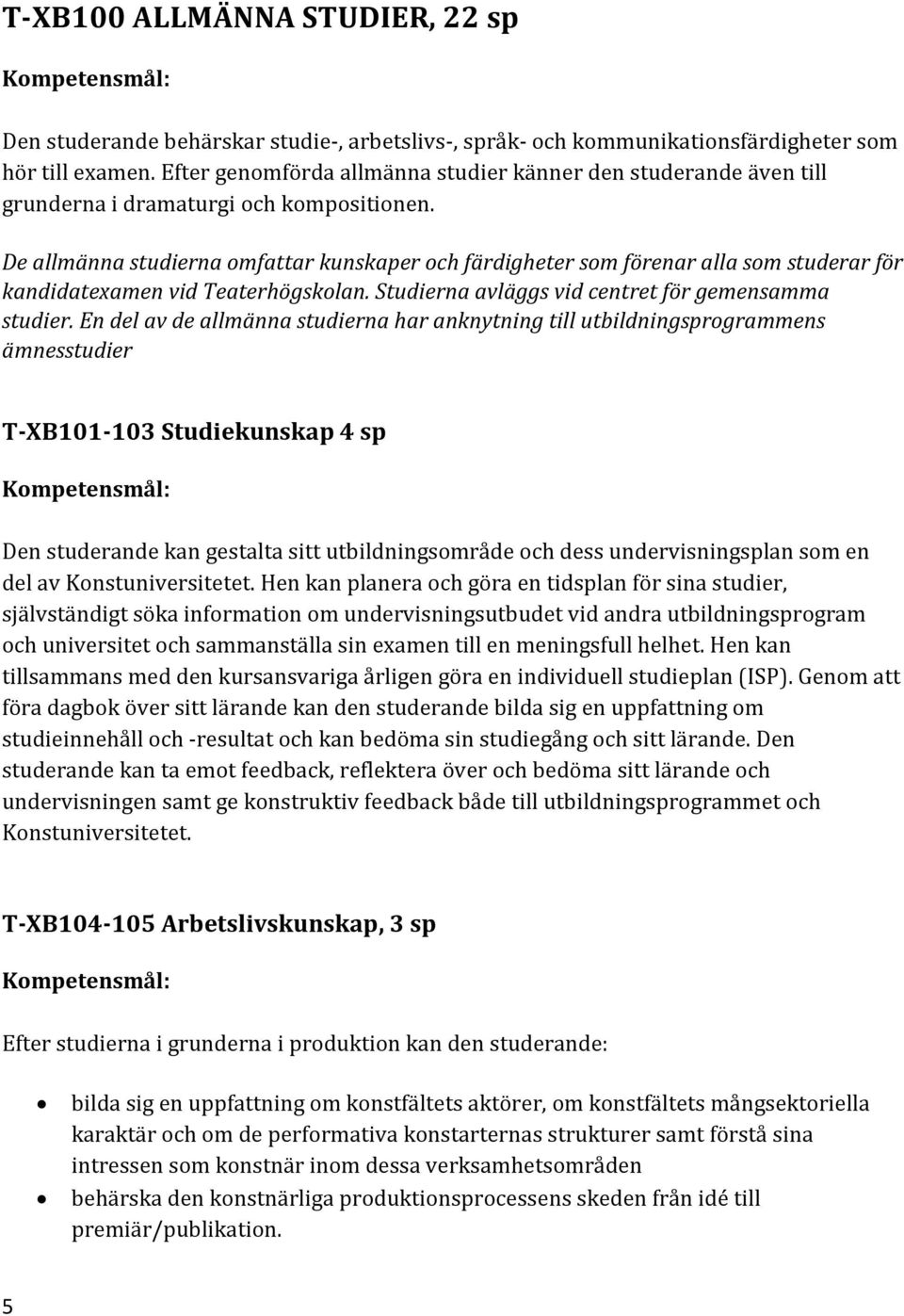 De allmänna studierna omfattar kunskaper och färdigheter som förenar alla som studerar för kandidatexamen vid Teaterhögskolan. Studierna avläggs vid centret för gemensamma studier.