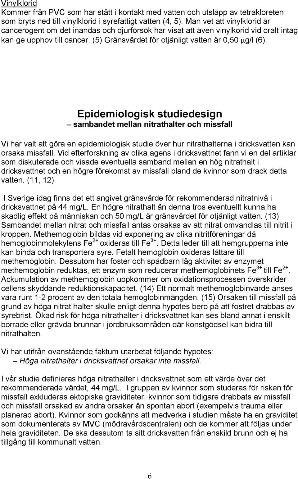 Epidemiologisk studiedesign sambandet mellan nitrathalter och missfall Vi har valt att göra en epidemiologisk studie över hur nitrathalterna i dricksvatten kan orsaka missfall.