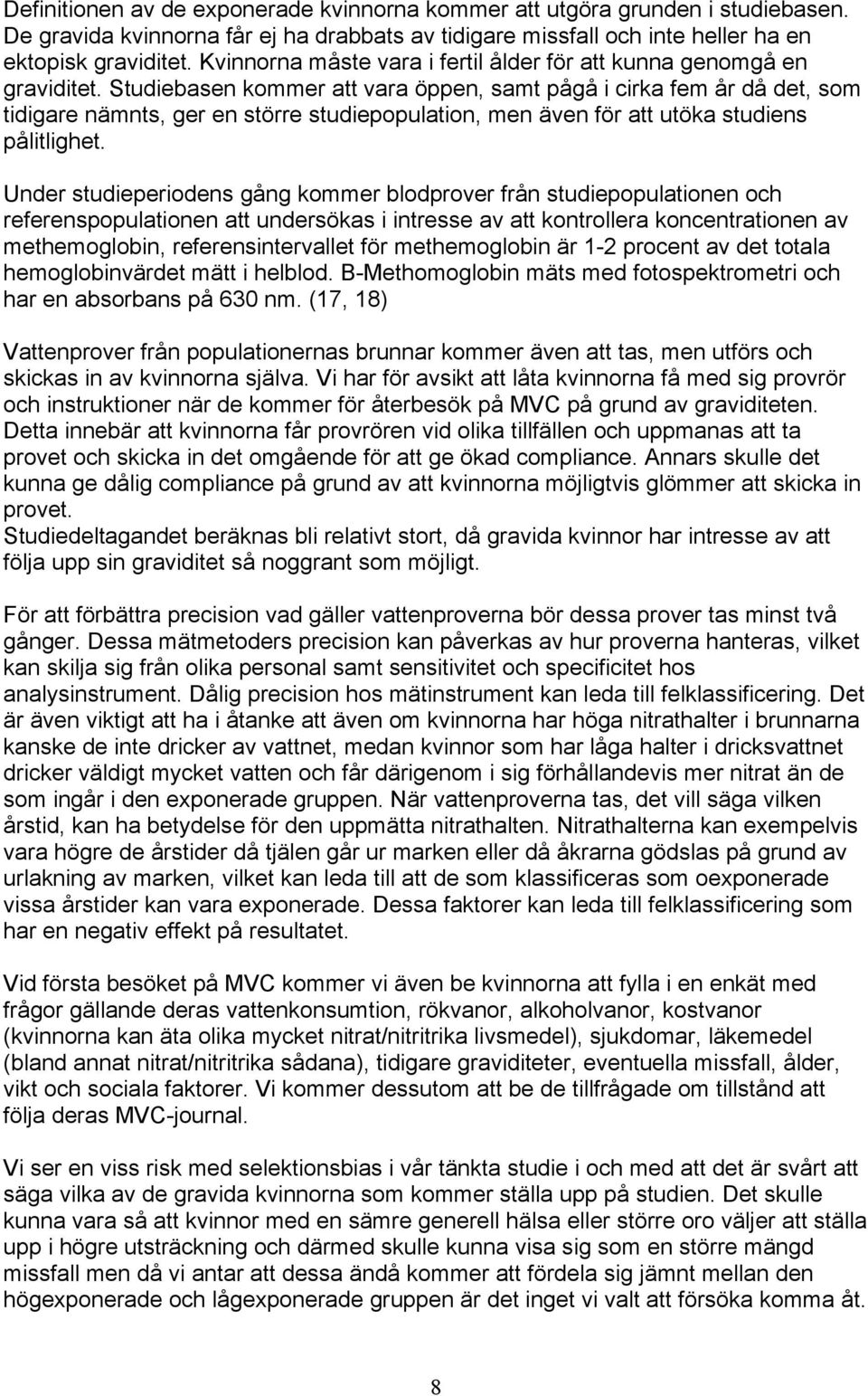 Studiebasen kommer att vara öppen, samt pågå i cirka fem år då det, som tidigare nämnts, ger en större studiepopulation, men även för att utöka studiens pålitlighet.