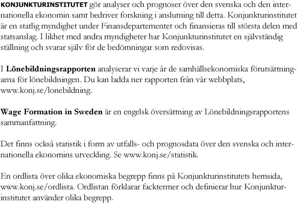 I likhet med andra myndigheter har Konjunkturinstitutet en självständig ställning och svarar själv för de bedömningar som redovisas.