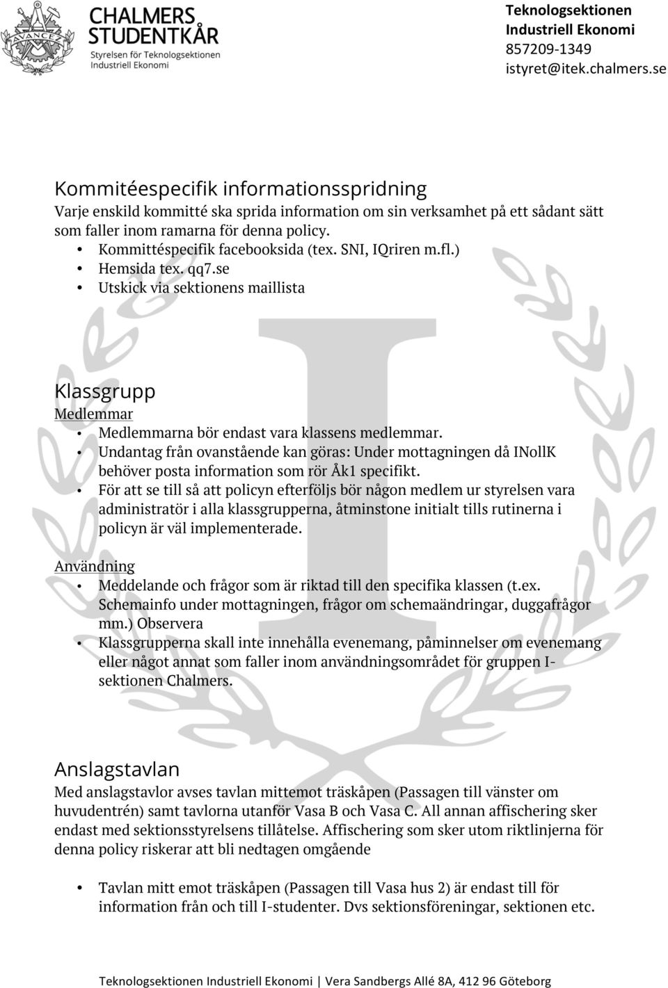 Undantag från ovanstående kan göras: Under mottagningen då INollK behöver posta information som rör Åk1 specifikt.