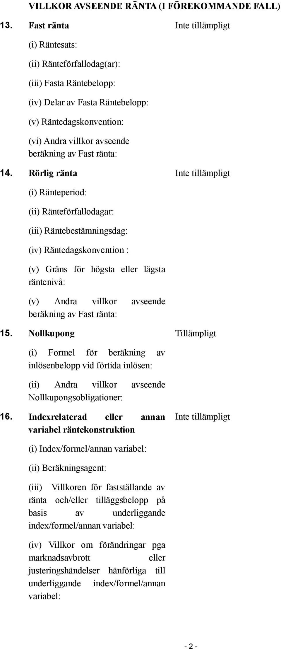 Rörlig ränta (i) Ränteperiod: (ii) Ränteförfallodagar: (iii) Räntebestämningsdag: (iv) Räntedagskonvention : (v) Gräns för högsta eller lägsta räntenivå: (v) Andra villkor avseende beräkning av Fast