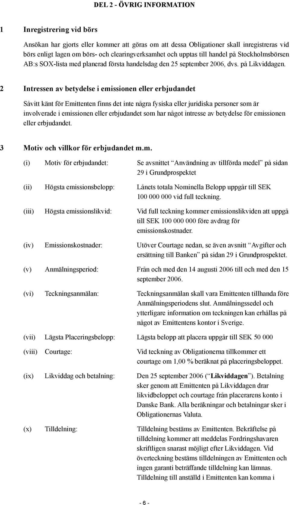 2 Intressen av betydelse i emissionen eller erbjudandet Såvitt känt för Emittenten finns det inte några fysiska eller juridiska personer som är involverade i emissionen eller erbjudandet som har