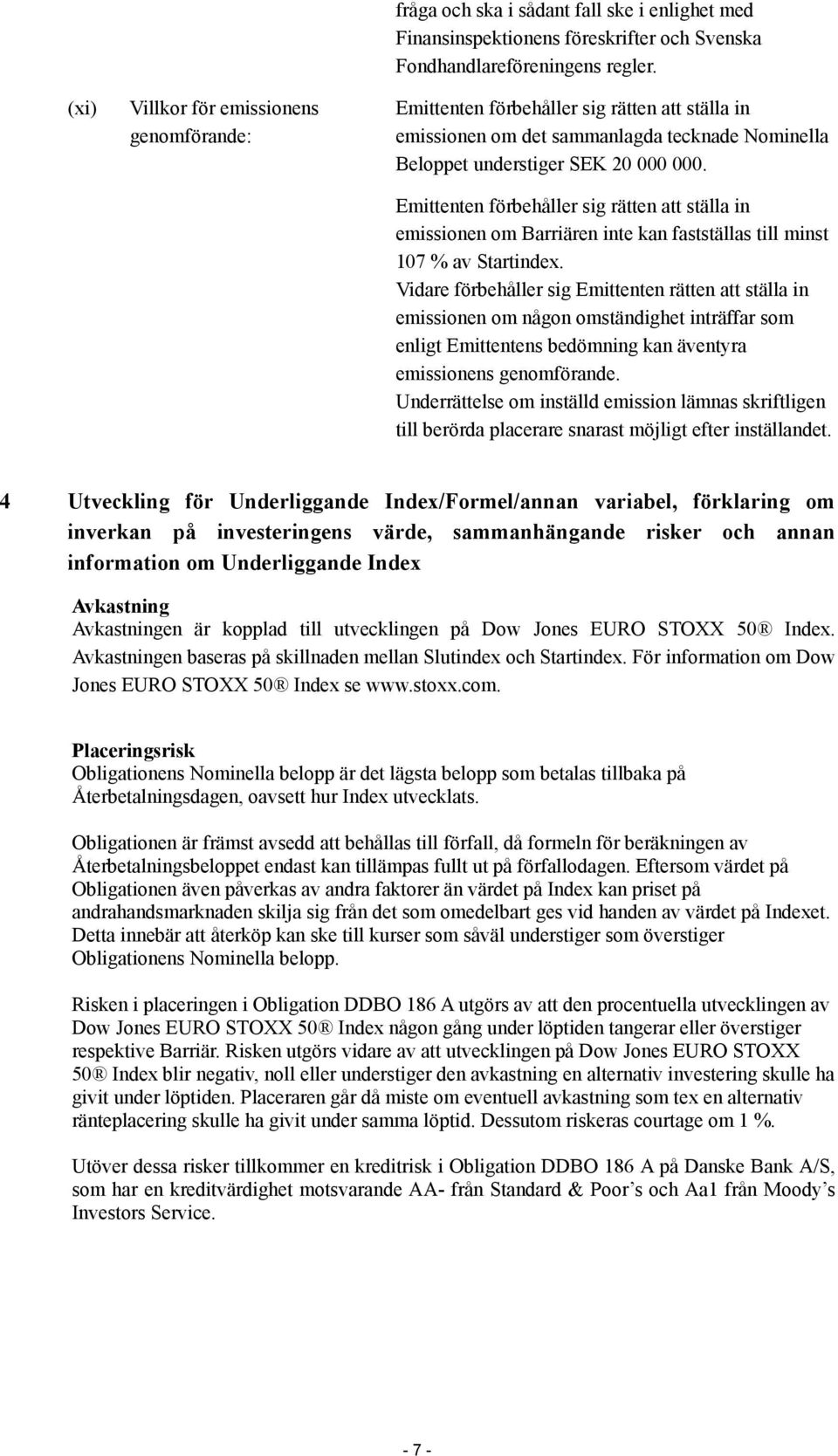 Emittenten förbehåller sig rätten att ställa in emissionen om Barriären inte kan fastställas till minst 107 % av Startindex.