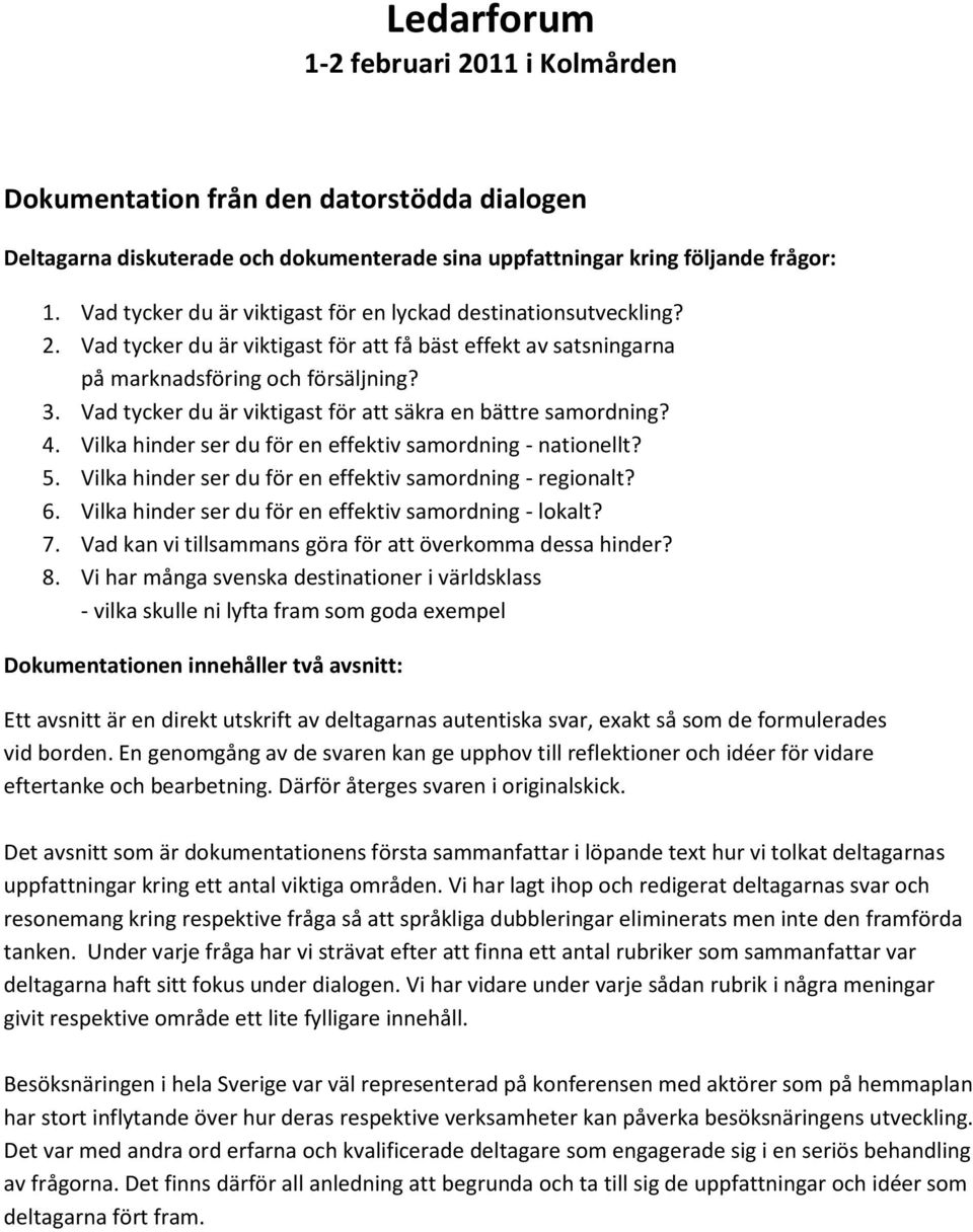 Vad tycker du är viktigast för att säkra en bättre samordning? 4. Vilka hinder ser du för en effektiv samordning - nationellt? 5. Vilka hinder ser du för en effektiv samordning - regionalt? 6.