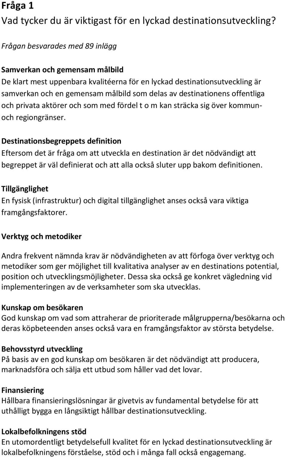 destinationens offentliga och privata aktörer och som med fördel t o m kan sträcka sig över kommunoch regiongränser.