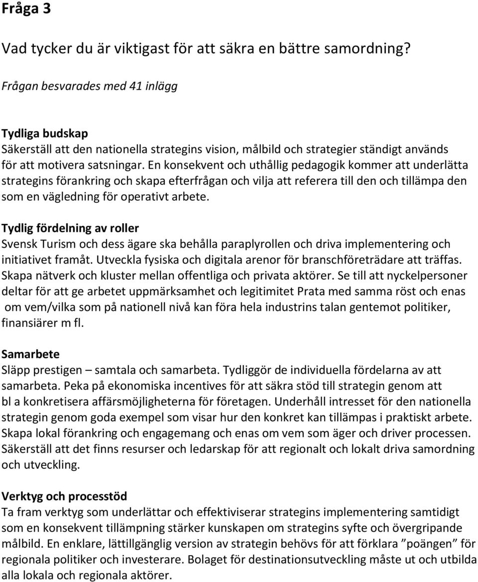 En konsekvent och uthållig pedagogik kommer att underlätta strategins förankring och skapa efterfrågan och vilja att referera till den och tillämpa den som en vägledning för operativt arbete.