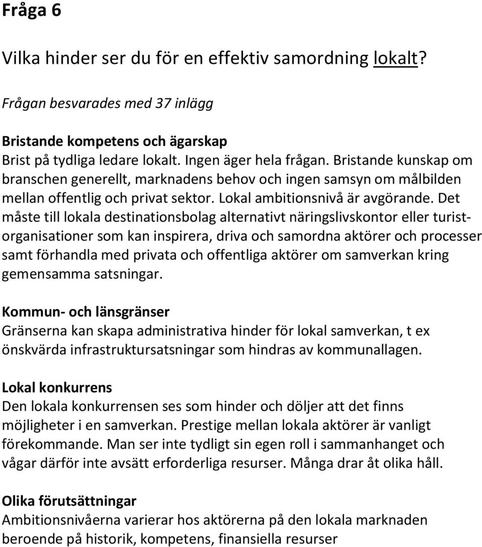 Det måste till lokala destinationsbolag alternativt näringslivskontor eller turistorganisationer som kan inspirera, driva och samordna aktörer och processer samt förhandla med privata och offentliga