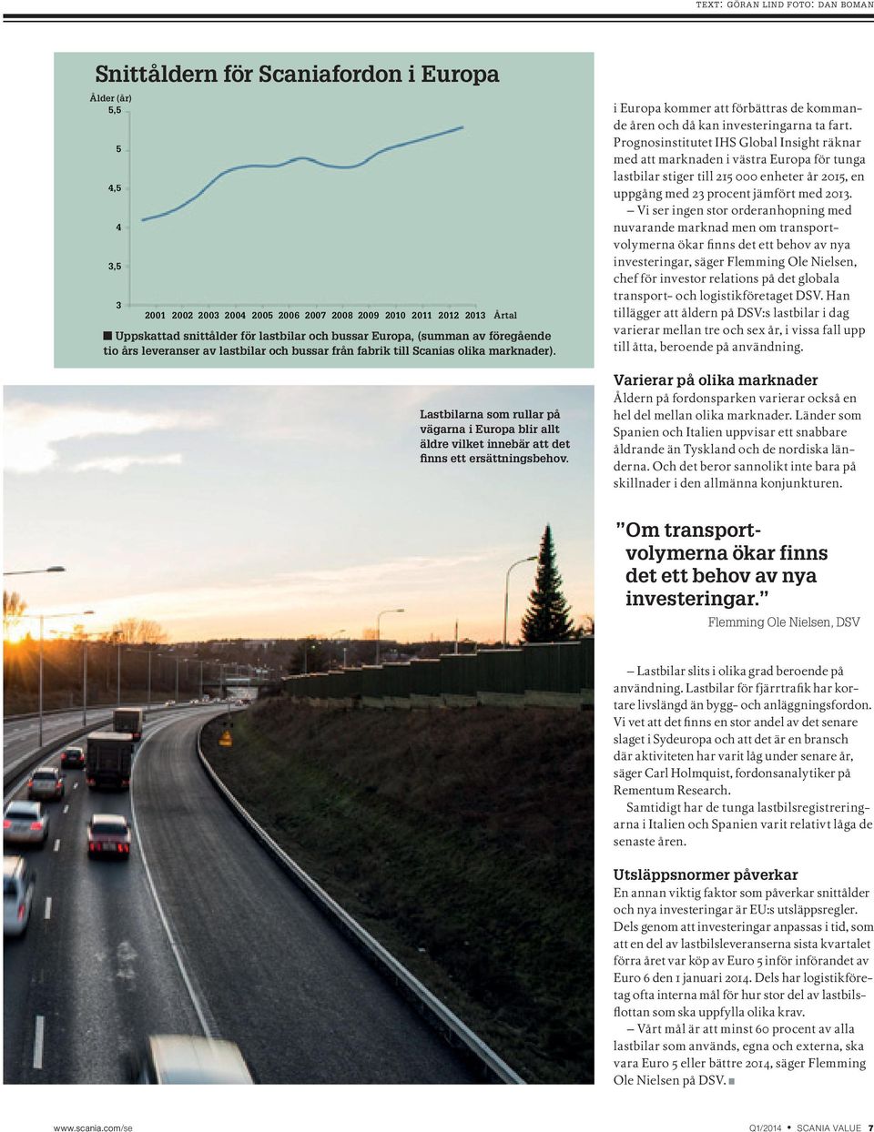 Lastbilarna som rullar på vägarna i Europa blir allt äldre vilket innebär att det finns ett ersättningsbehov. i Europa kommer att förbättras de kommande åren och då kan investeringarna ta fart.